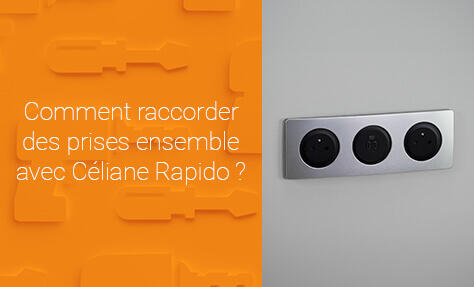 Comment raccorder des prises ensemble avec Céliane Rapido ?