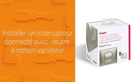 Comment installer un interrupteur connecté avec neutre, à option variateur ?