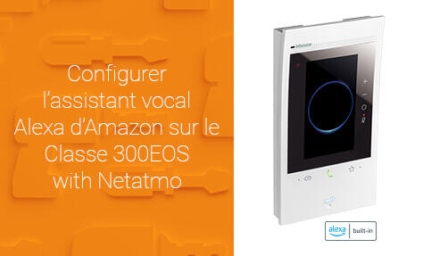 Configurer l’assistant vocal Alexa d’Amazon sur le Classe 300EOS with Netatmo