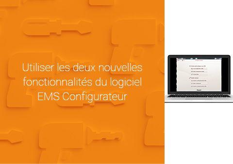 Logiciel EMS Configurateur : comment utiliser les deux nouvelles fonctionnalités ?