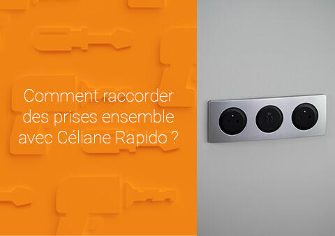 Comment raccorder des prises ensemble avec Céliane Rapido ?