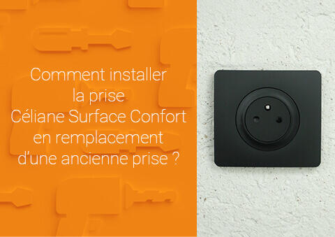 Comment installer la prise Céliane Surface Confort en remplacement d’une ancienne prise ?