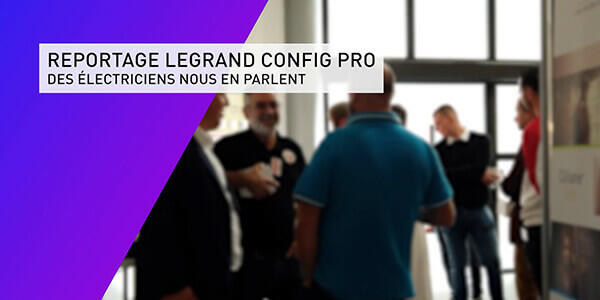 Actualités Astuces Legrand Config pro, des pros en parlent